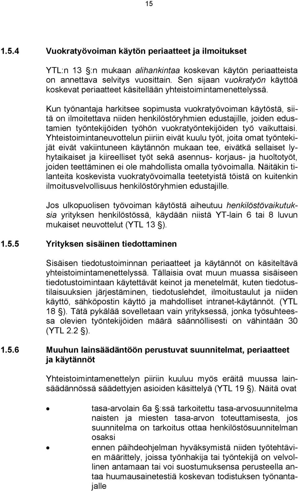 Kun työnantaja harkitsee sopimusta vuokratyövoiman käytöstä, siitä on ilmoitettava niiden henkilöstöryhmien edustajille, joiden edustamien työntekijöiden työhön vuokratyöntekijöiden työ vaikuttaisi.