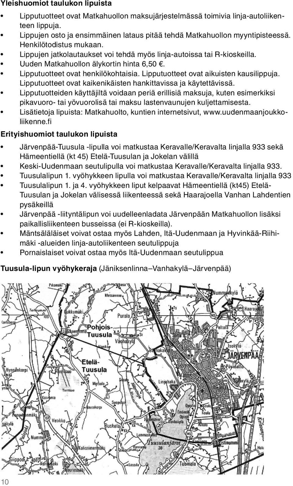 Lipputuotteet ovat aikuisten kausilippuja. Lipputuotteet ovat kaikenikäisten hankittavissa ja käytettävissä.