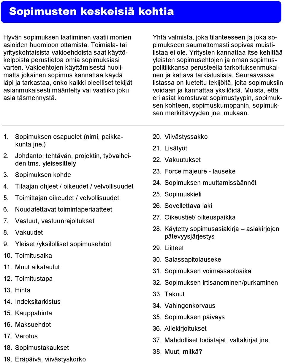 Vakioehtojen käyttämisestä huolimatta jokainen sopimus kannattaa käydä läpi ja tarkastaa, onko kaikki oleelliset tekijät asianmukaisesti määritelty vai vaatiiko joku asia täsmennystä.