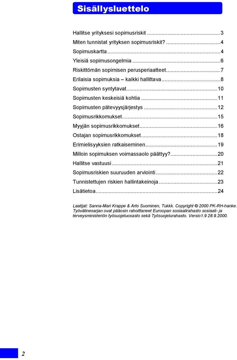 ..16 Ostajan sopimusrikkomukset...18 Erimielisyyksien ratkaiseminen...19 Milloin sopimuksen voimassaolo päättyy?...20 Hallitse vastuusi...21 Sopimusriskien suuruuden arviointi.