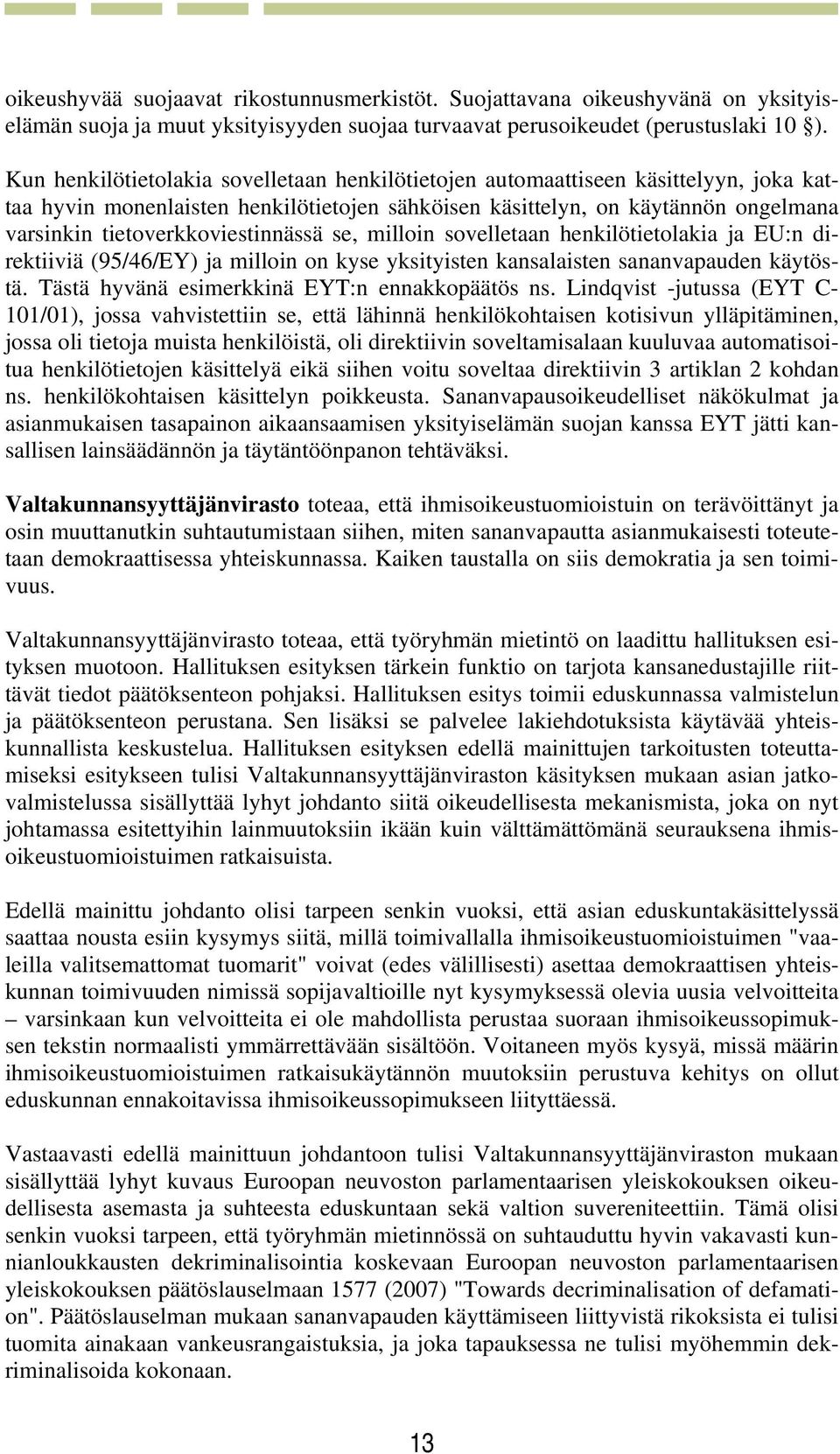 tietoverkkoviestinnässä se, milloin sovelletaan henkilötietolakia ja EU:n direktiiviä (95/46/EY) ja milloin on kyse yksityisten kansalaisten sananvapauden käytöstä.