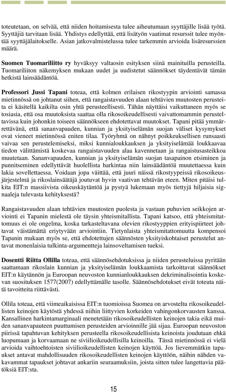 Suomen Tuomariliitto ry hyväksyy valtaosin esityksen siinä mainituilla perusteilla. Tuomariliiton näkemyksen mukaan uudet ja uudistetut säännökset täydentävät tämän hetkistä lainsäädäntöä.