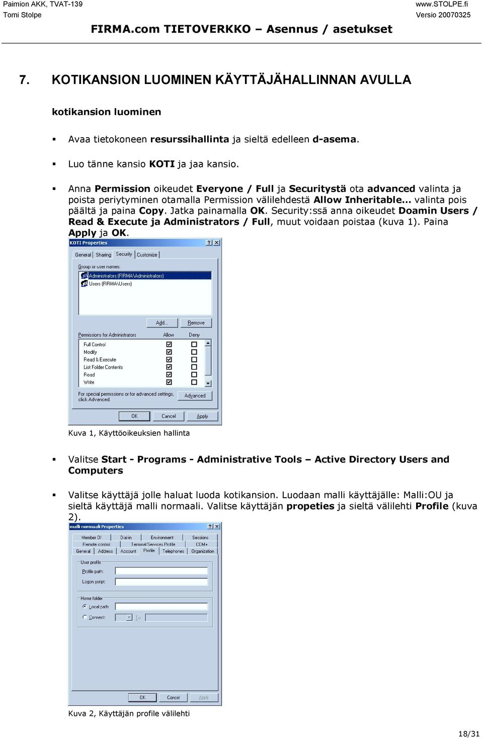 Jatka painamalla OK. Security:ssä anna oikeudet Doamin Users / Read & Execute ja Administrators / Full, muut voidaan poistaa (kuva 1). Paina Apply ja OK.