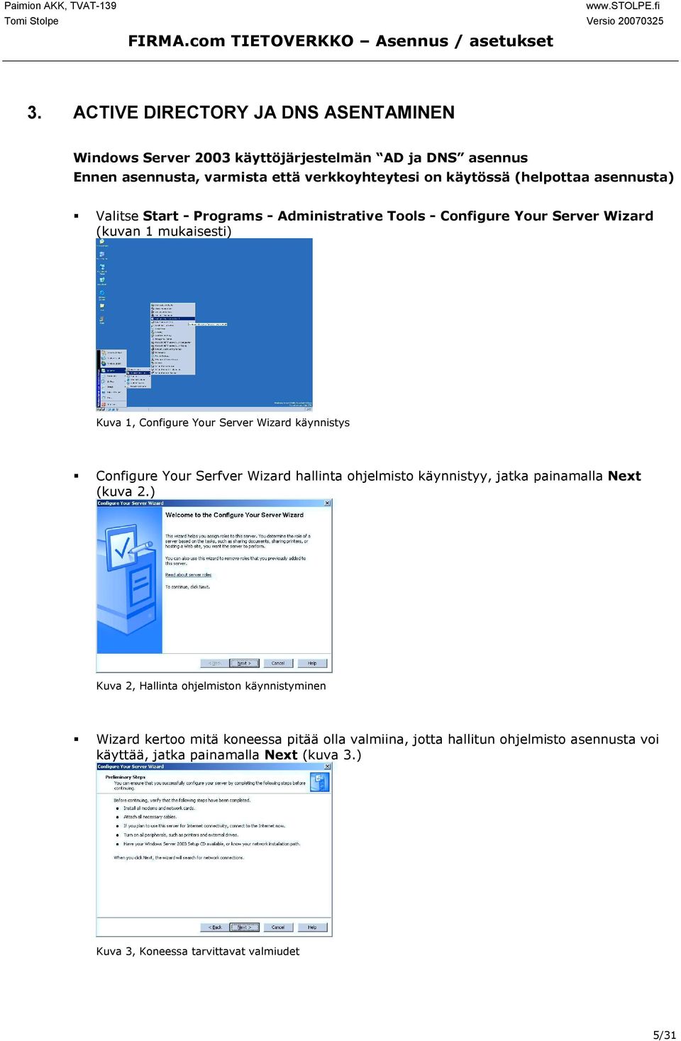 käynnistys " Configure Your Serfver Wizard hallinta ohjelmisto käynnistyy, jatka painamalla Next (kuva 2.