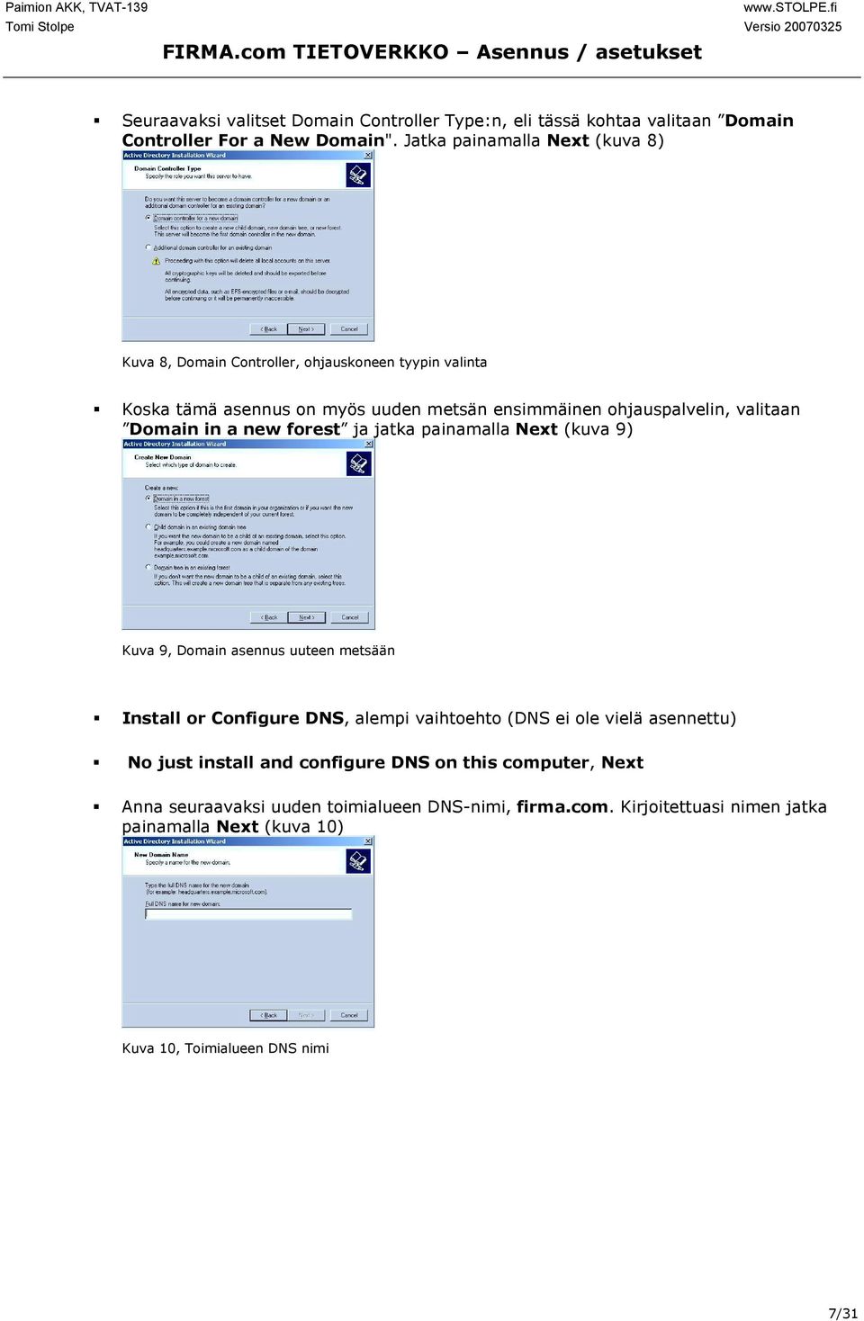 valitaan Domain in a new forest ja jatka painamalla Next (kuva 9) Kuva 9, Domain asennus uuteen metsään " Install or Configure DNS, alempi vaihtoehto (DNS ei ole