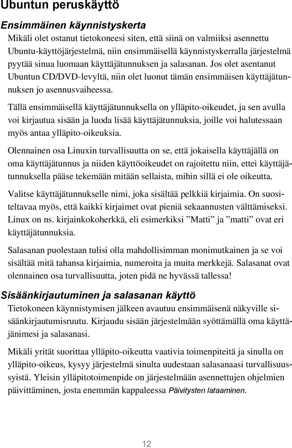 Tällä ensimmäisellä käyttäjätunnuksella on ylläpito oikeudet, ja sen avulla voi kirjautua sisään ja luoda lisää käyttäjätunnuksia, joille voi halutessaan myös antaa ylläpito oikeuksia.