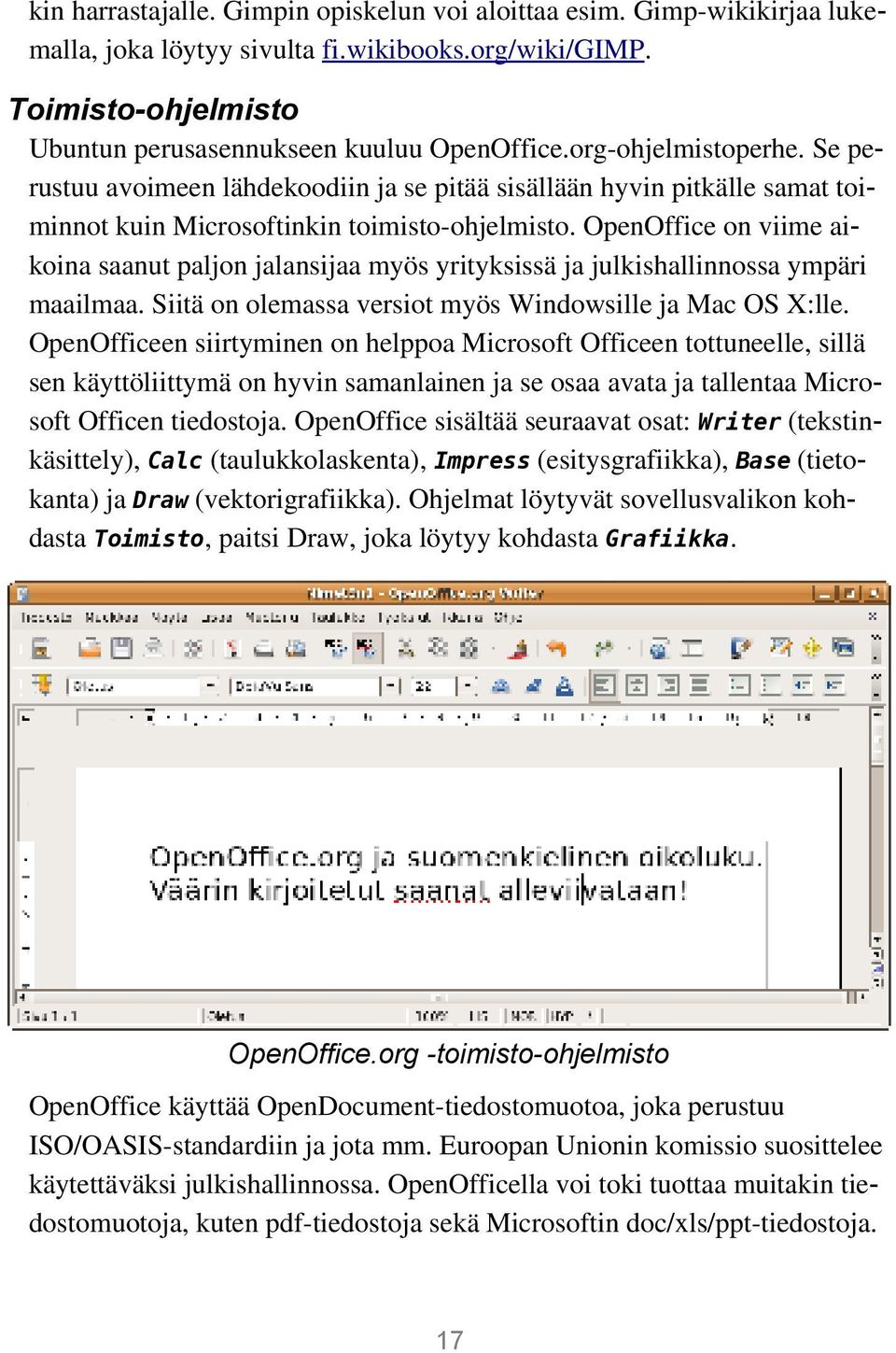 OpenOffice on viime aikoina saanut paljon jalansijaa myös yrityksissä ja julkishallinnossa ympäri maailmaa. Siitä on olemassa versiot myös Windowsille ja Mac OS X:lle.