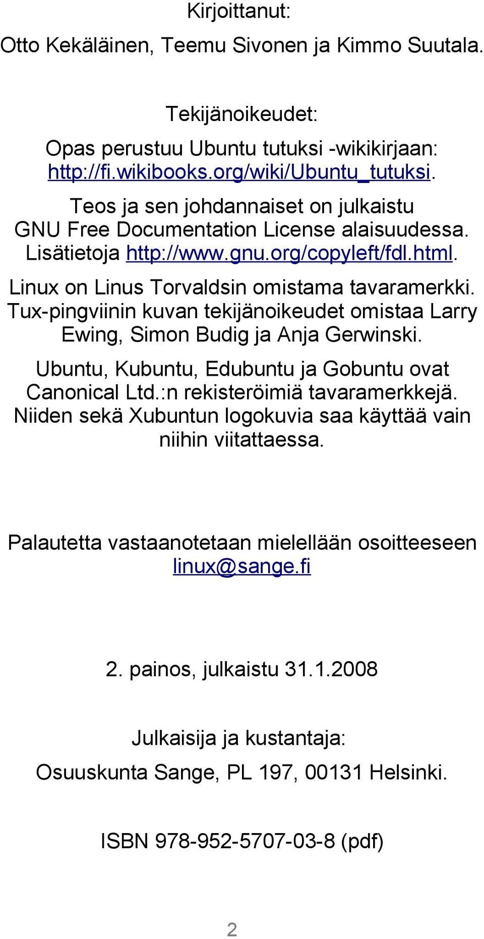 Tux-pingviinin kuvan tekijänoikeudet omistaa Larry Ewing, Simon Budig ja Anja Gerwinski. Ubuntu, Kubuntu, Edubuntu ja Gobuntu ovat Canonical Ltd.:n rekisteröimiä tavaramerkkejä.