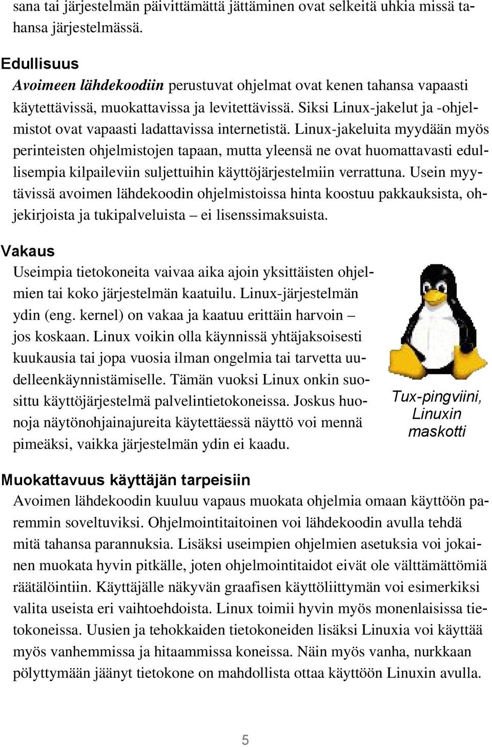 Siksi Linux jakelut ja ohjelmistot ovat vapaasti ladattavissa internetistä.