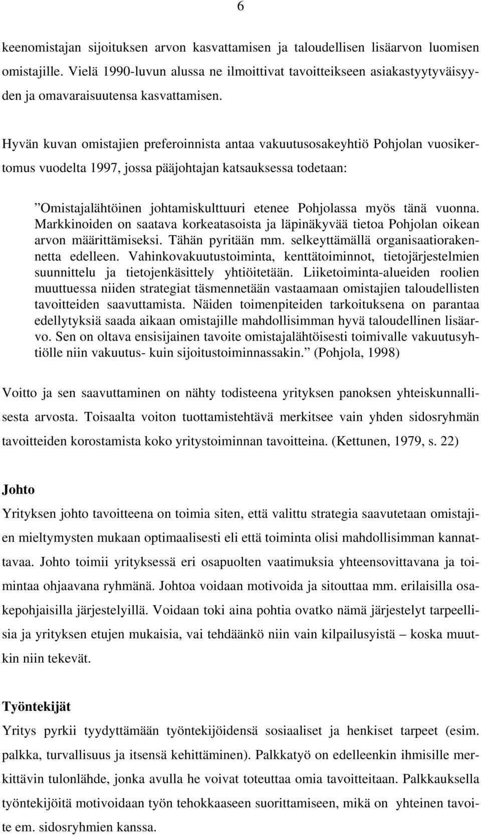 Hyvän kuvan omistajien preferoinnista antaa vakuutusosakeyhtiö Pohjolan vuosikertomus vuodelta 1997, jossa pääjohtajan katsauksessa todetaan: Omistajalähtöinen johtamiskulttuuri etenee Pohjolassa