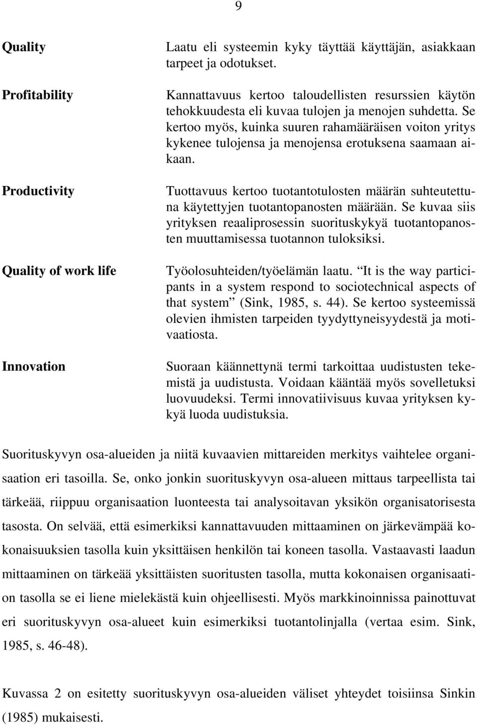 Se kertoo myös, kuinka suuren rahamääräisen voiton yritys kykenee tulojensa ja menojensa erotuksena saamaan aikaan.