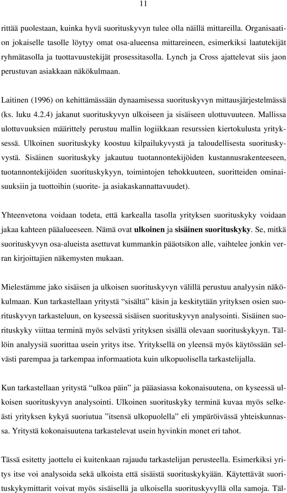 Lynch ja Cross ajattelevat siis jaon perustuvan asiakkaan näkökulmaan. Laitinen (1996) on kehittämässään dynaamisessa suorituskyvyn mittausjärjestelmässä (ks. luku 4.2.