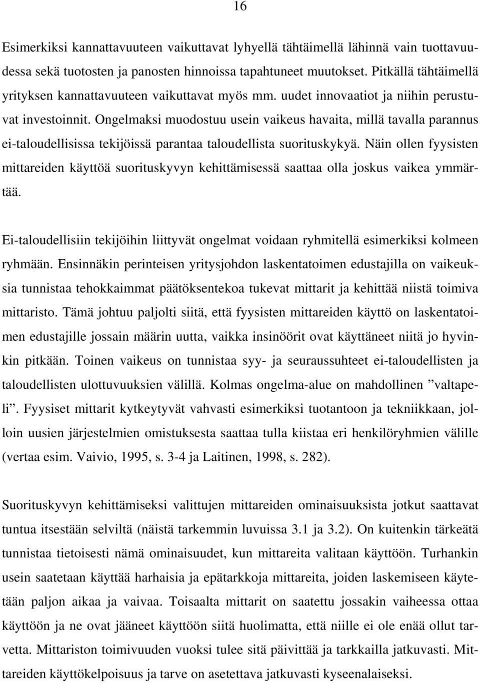 Ongelmaksi muodostuu usein vaikeus havaita, millä tavalla parannus ei-taloudellisissa tekijöissä parantaa taloudellista suorituskykyä.