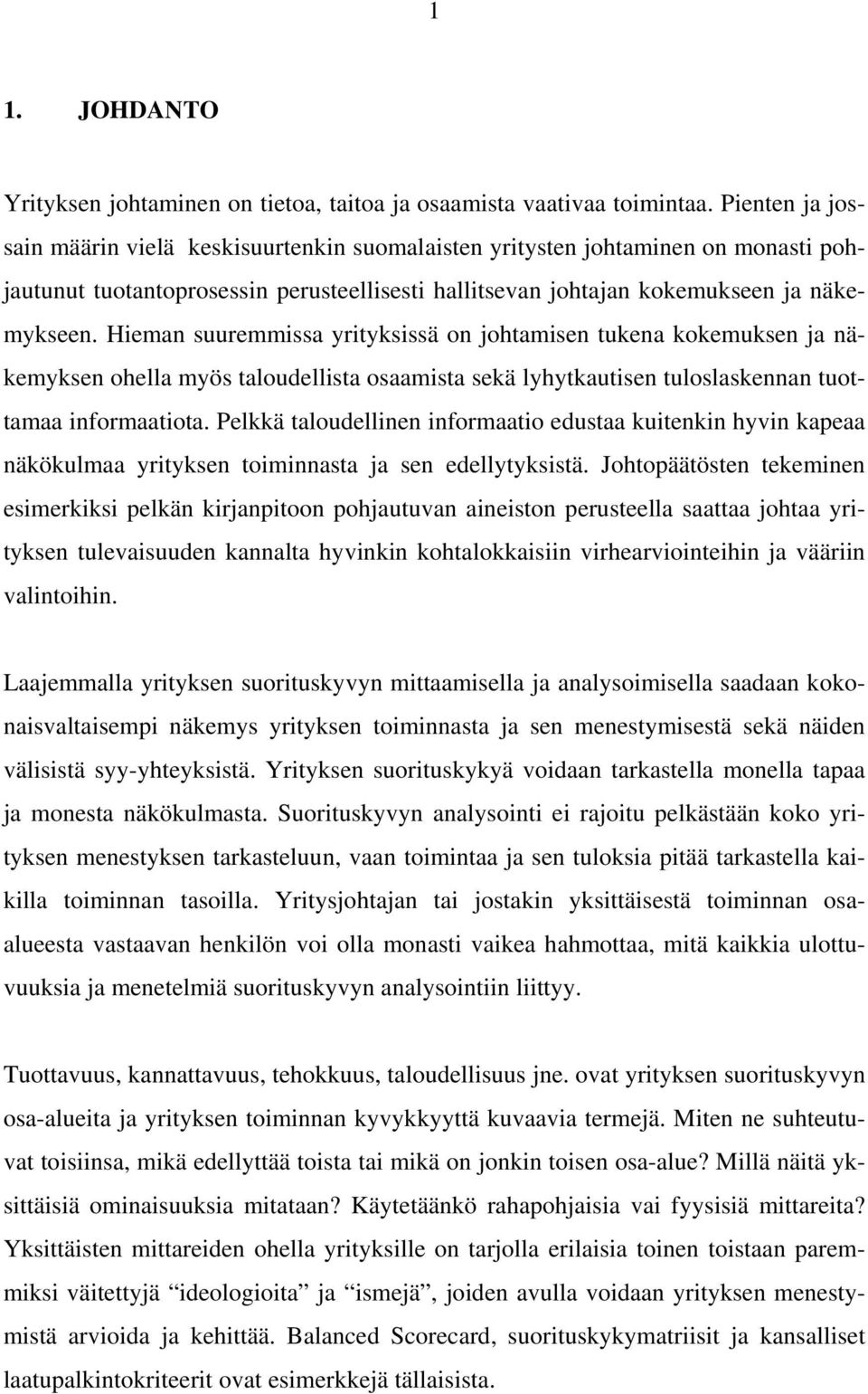 Hieman suuremmissa yrityksissä on johtamisen tukena kokemuksen ja näkemyksen ohella myös taloudellista osaamista sekä lyhytkautisen tuloslaskennan tuottamaa informaatiota.