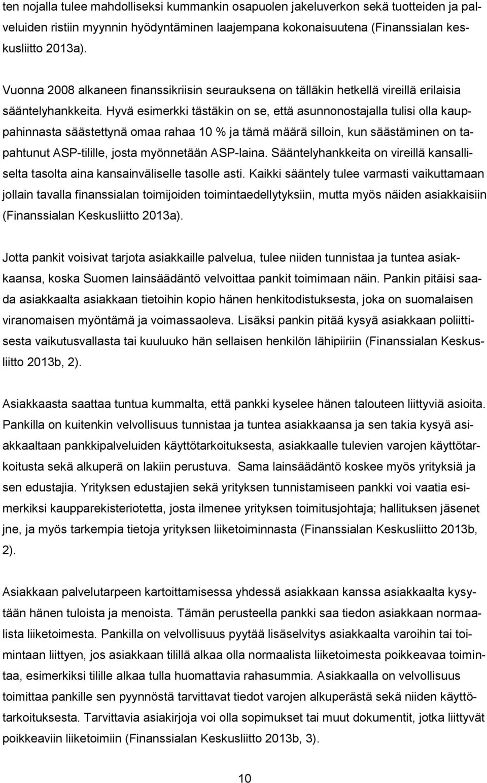 Hyvä esimerkki tästäkin on se, että asunnonostajalla tulisi olla kauppahinnasta säästettynä omaa rahaa 10 % ja tämä määrä silloin, kun säästäminen on tapahtunut ASP-tilille, josta myönnetään