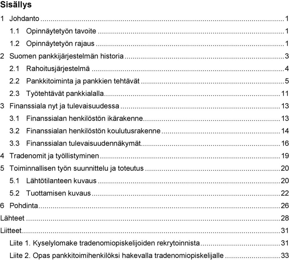 .. 14 3.3 Finanssialan tulevaisuudennäkymät... 16 4 Tradenomit ja työllistyminen... 19 5 Toiminnallisen työn suunnittelu ja toteutus... 20 5.1 Lähtötilanteen kuvaus... 20 5.2 Tuottamisen kuvaus.