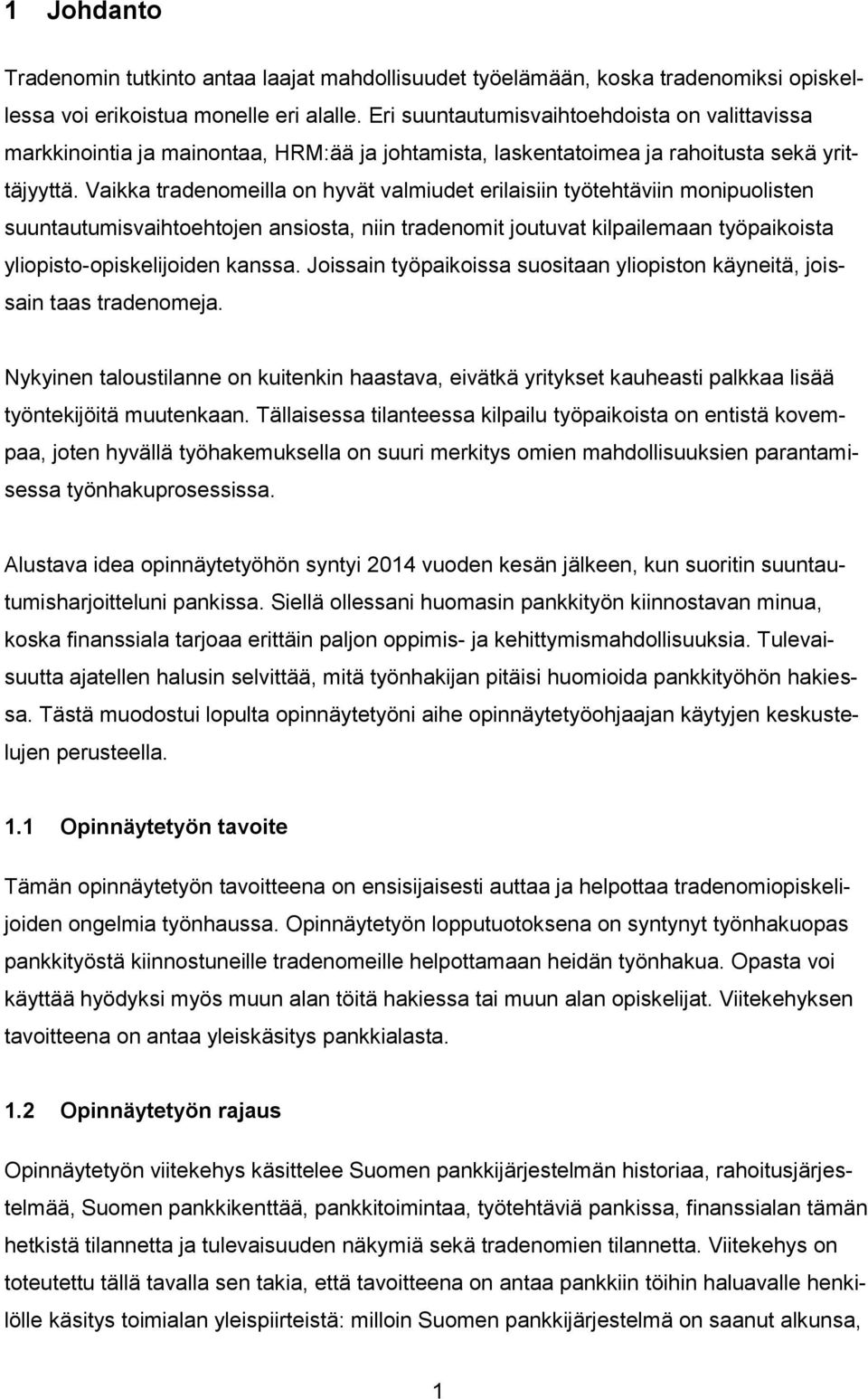 Vaikka tradenomeilla on hyvät valmiudet erilaisiin työtehtäviin monipuolisten suuntautumisvaihtoehtojen ansiosta, niin tradenomit joutuvat kilpailemaan työpaikoista yliopisto-opiskelijoiden kanssa.