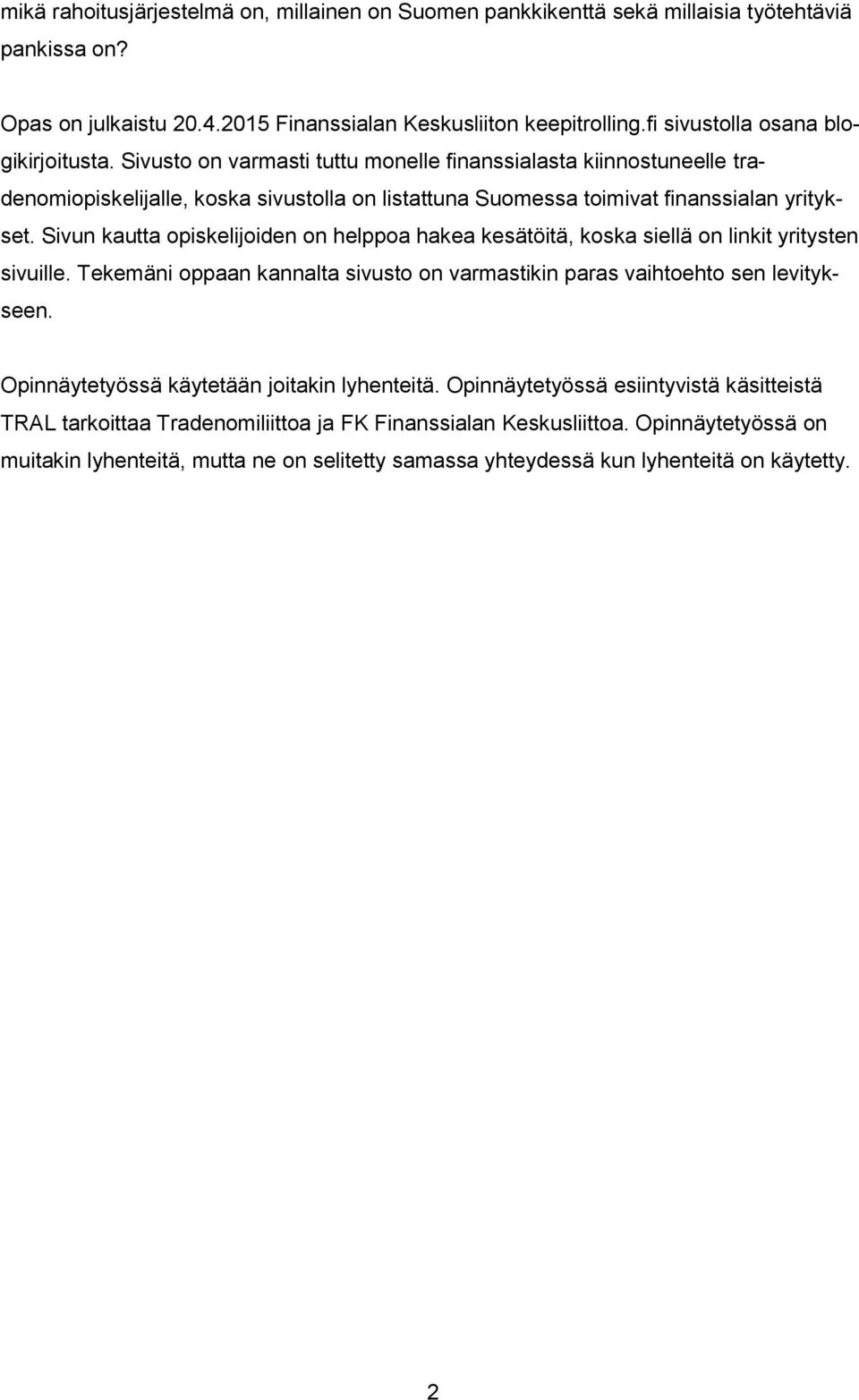 Sivun kautta opiskelijoiden on helppoa hakea kesätöitä, koska siellä on linkit yritysten sivuille. Tekemäni oppaan kannalta sivusto on varmastikin paras vaihtoehto sen levitykseen.