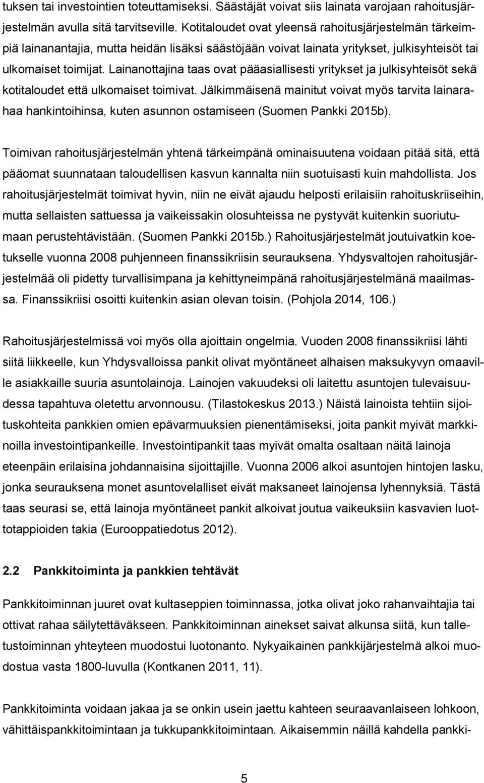 Lainanottajina taas ovat pääasiallisesti yritykset ja julkisyhteisöt sekä kotitaloudet että ulkomaiset toimivat.