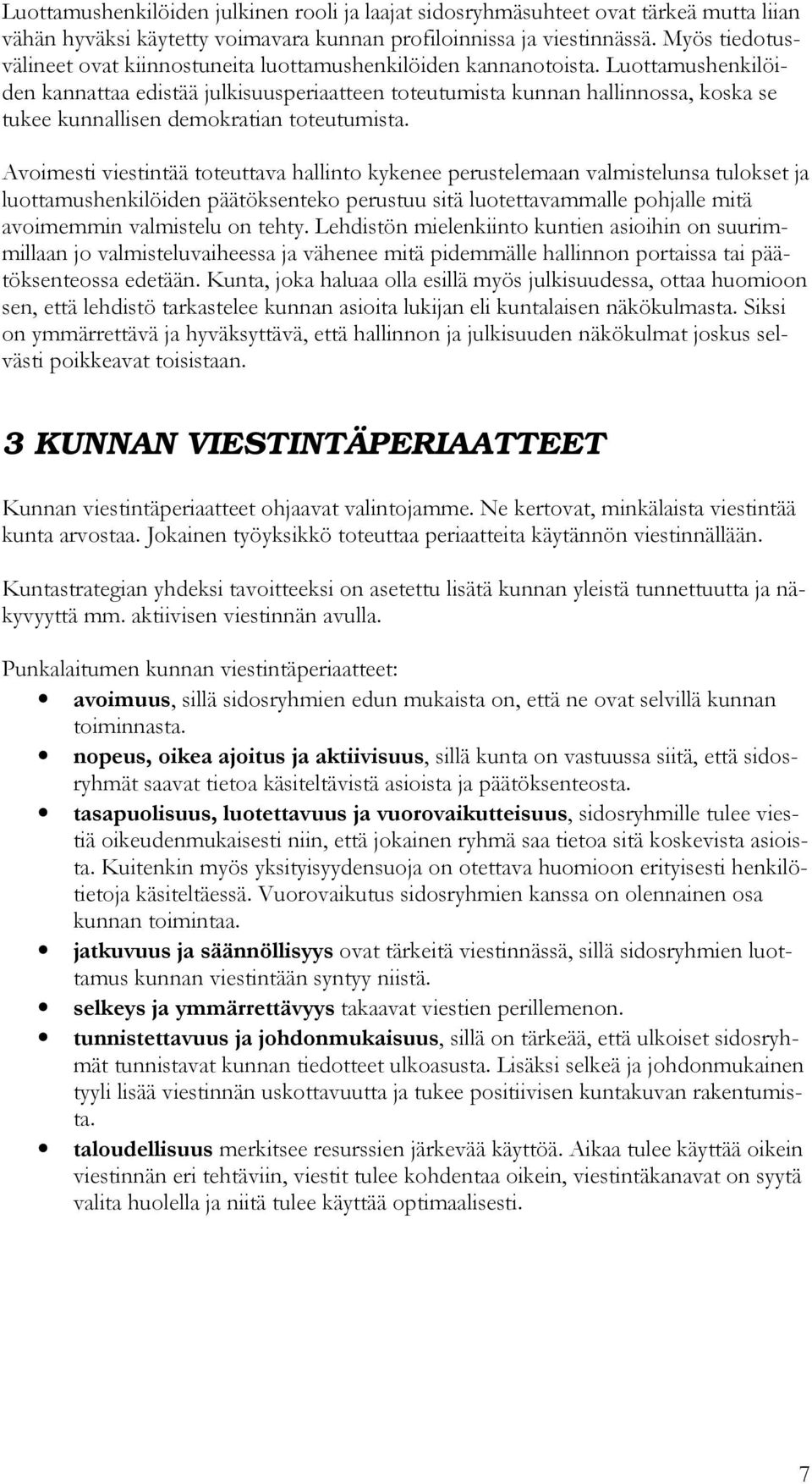 Luottamushenkilöiden kannattaa edistää julkisuusperiaatteen toteutumista kunnan hallinnossa, koska se tukee kunnallisen demokratian toteutumista.