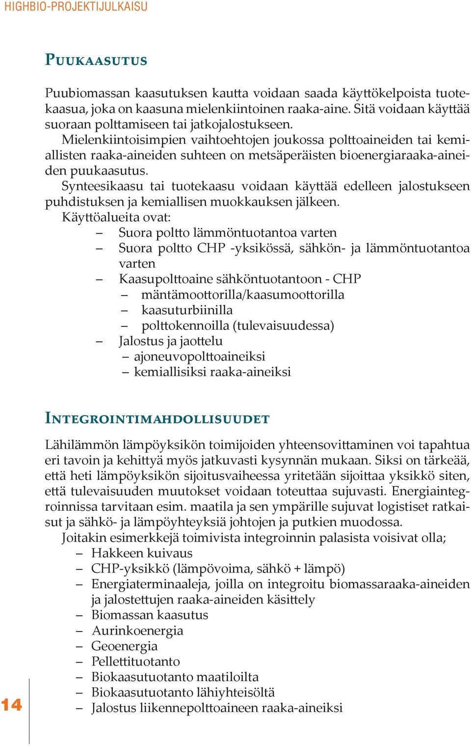 Mielenkiintoisimpien vaihtoehtojen joukossa polttoaineiden tai kemiallisten raaka-aineiden suhteen on metsäperäisten bioenergiaraaka-aineiden puukaasutus.