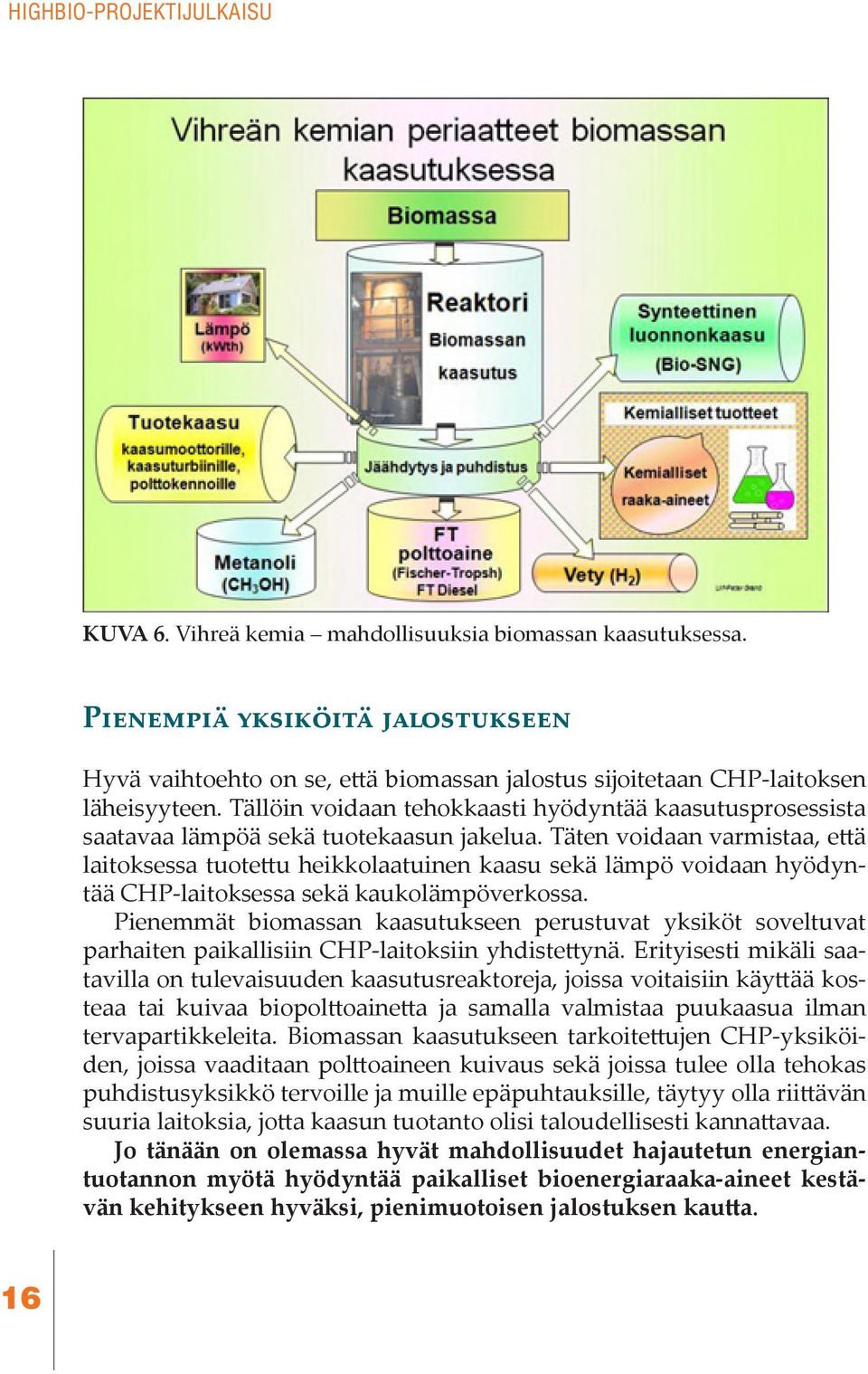 Tällöin voidaan tehokkaasti hyödyntää kaasutusprosessista saatavaa lämpöä sekä tuotekaasun jakelua.