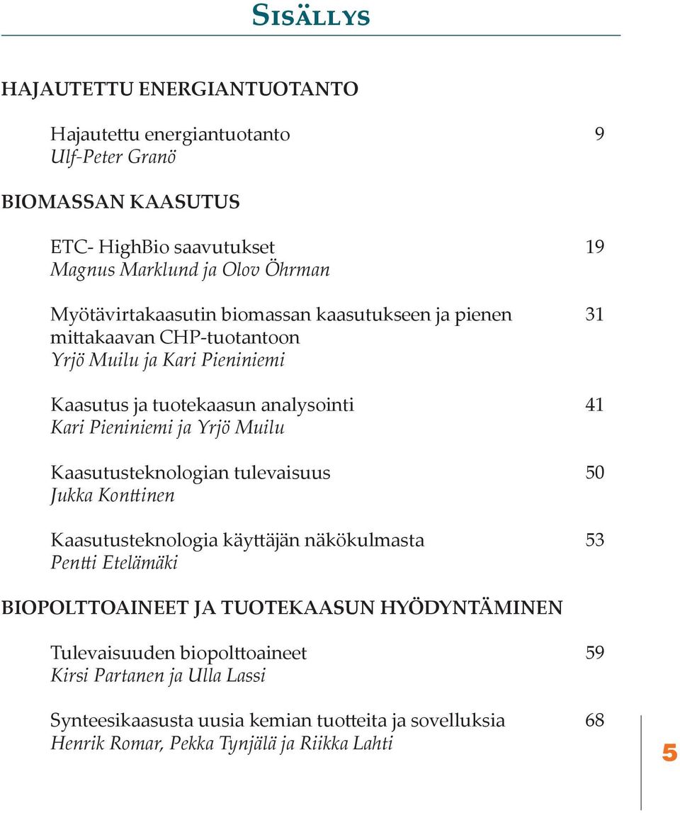 ja Yrjö Muilu Kaasutusteknologian tulevaisuus 50 Jukka Konttinen Kaasutusteknologia käyttäjän näkökulmasta 53 Pentti Etelämäki Biopolttoaineet ja tuotekaasun