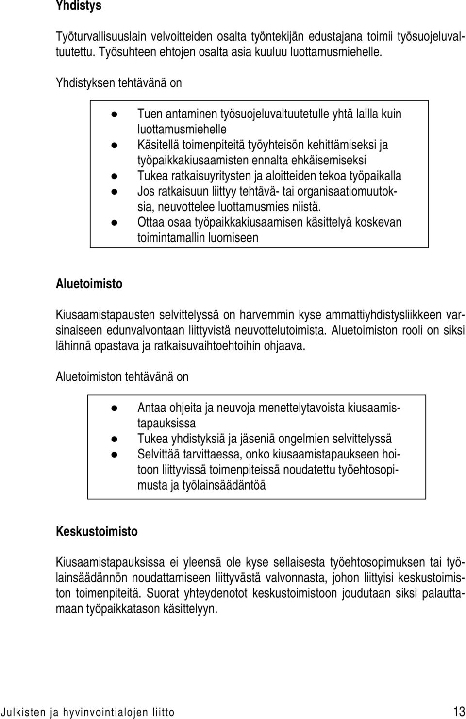 Tukea ratkaisuyritysten ja aloitteiden tekoa työpaikalla Jos ratkaisuun liittyy tehtävä- tai organisaatiomuutoksia, neuvottelee luottamusmies niistä.
