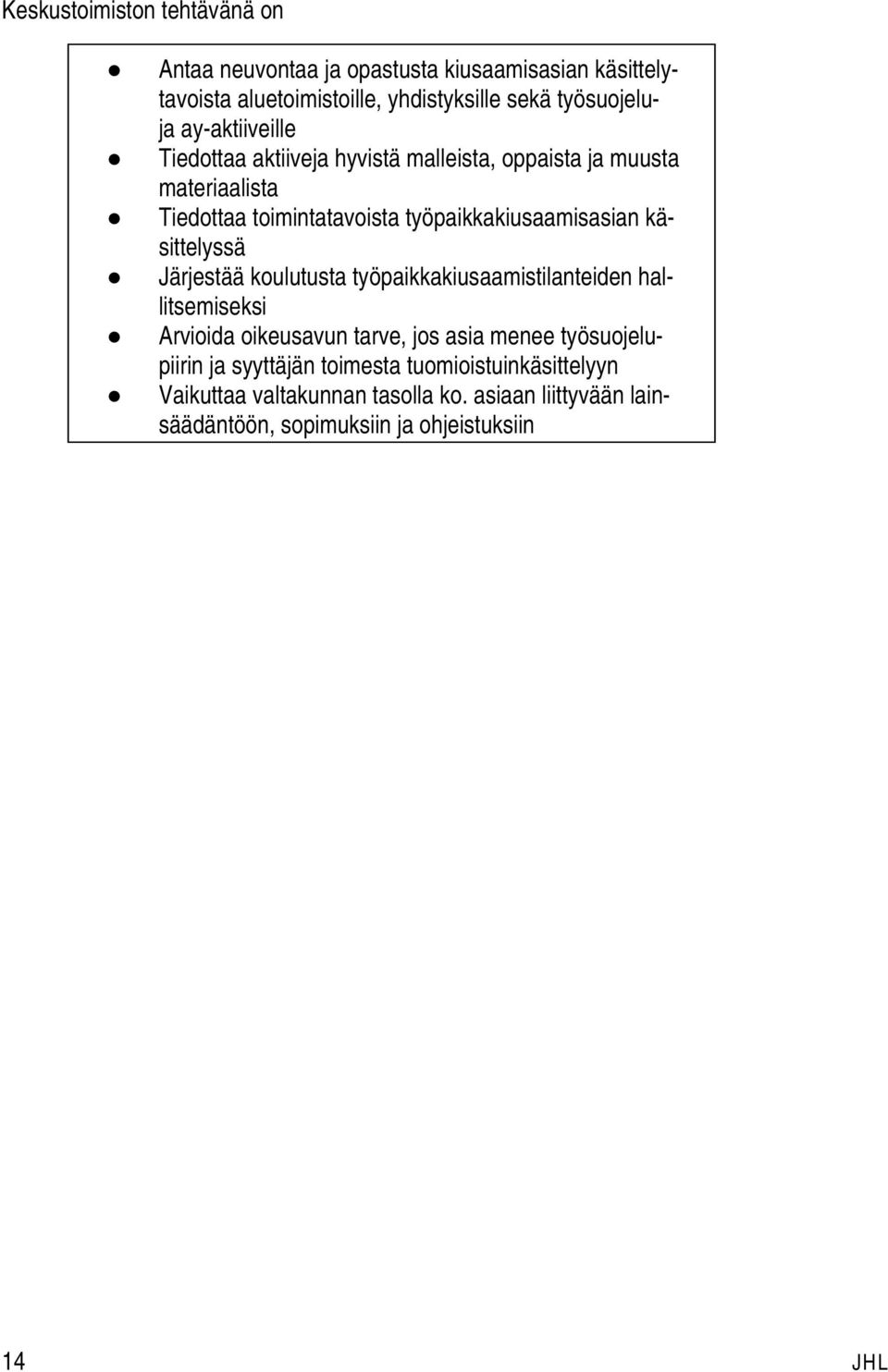 käsittelyssä Järjestää koulutusta työpaikkakiusaamistilanteiden hallitsemiseksi Arvioida oikeusavun tarve, jos asia menee työsuojelupiirin ja
