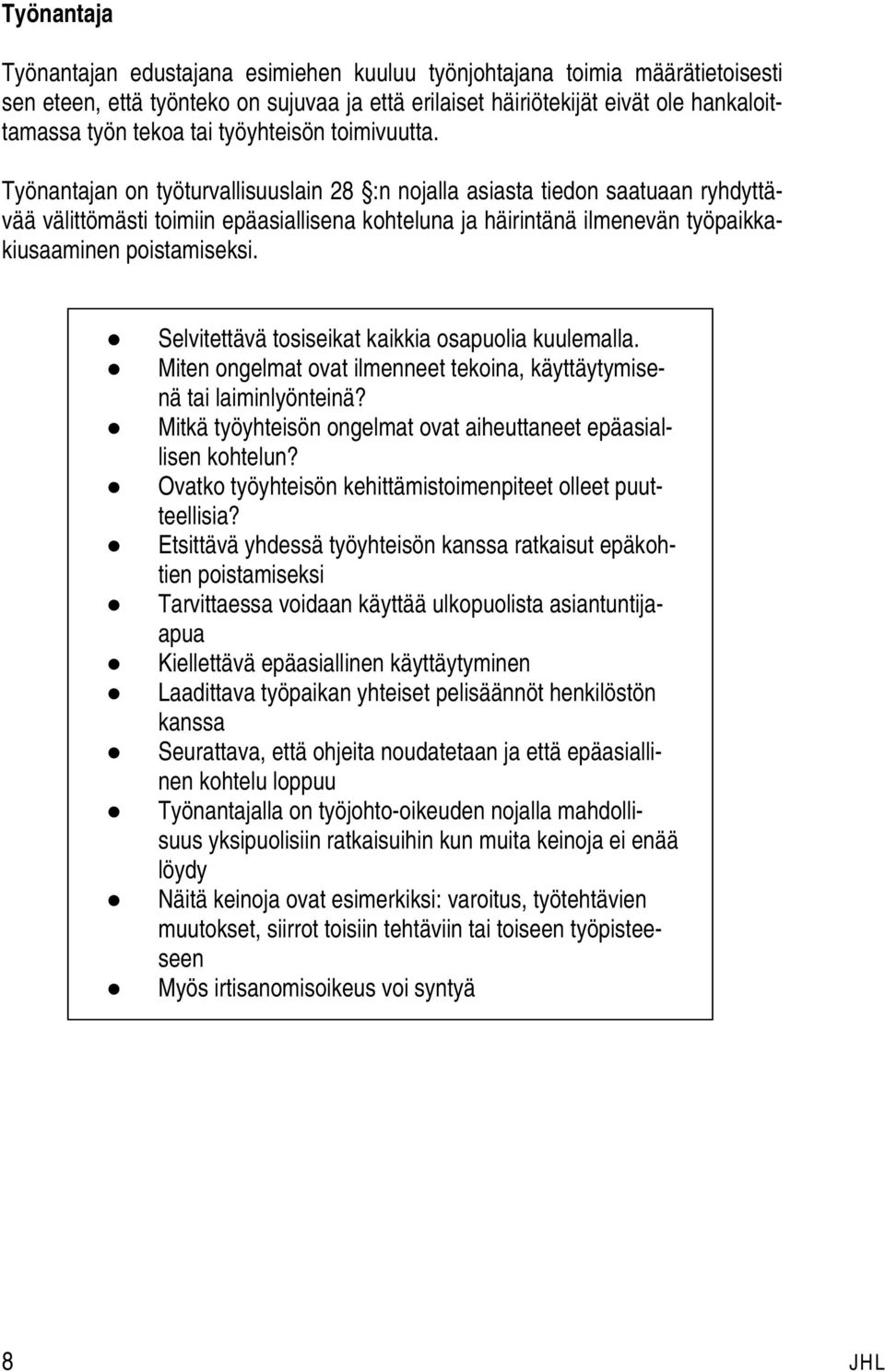 Työnantajan on työturvallisuuslain 28 :n nojalla asiasta tiedon saatuaan ryhdyttävää välittömästi toimiin epäasiallisena kohteluna ja häirintänä ilmenevän työpaikkakiusaaminen poistamiseksi.