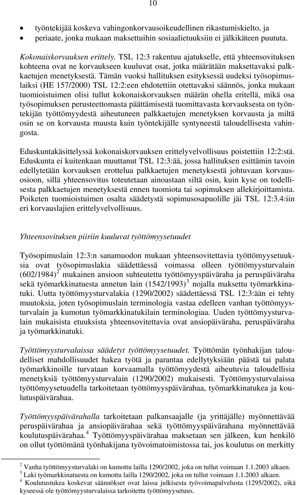 Tämän vuoksi hallituksen esityksessä uudeksi työsopimuslaiksi (HE 157/2000) TSL 12:2:een ehdotettiin otettavaksi säännös, jonka mukaan tuomioistuimen olisi tullut kokonaiskorvauksen määrän ohella