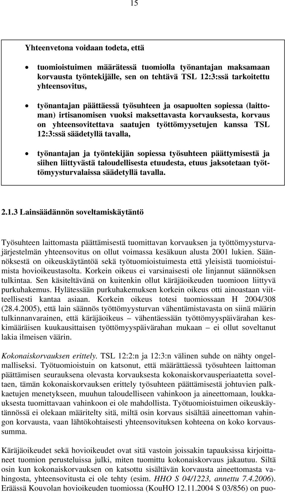 työnantajan ja työntekijän sopiessa työsuhteen päättymisestä ja siihen liittyvästä taloudellisesta etuudesta, etuus jaksotetaan työttömyysturvalaissa säädetyllä tavalla. 2.1.