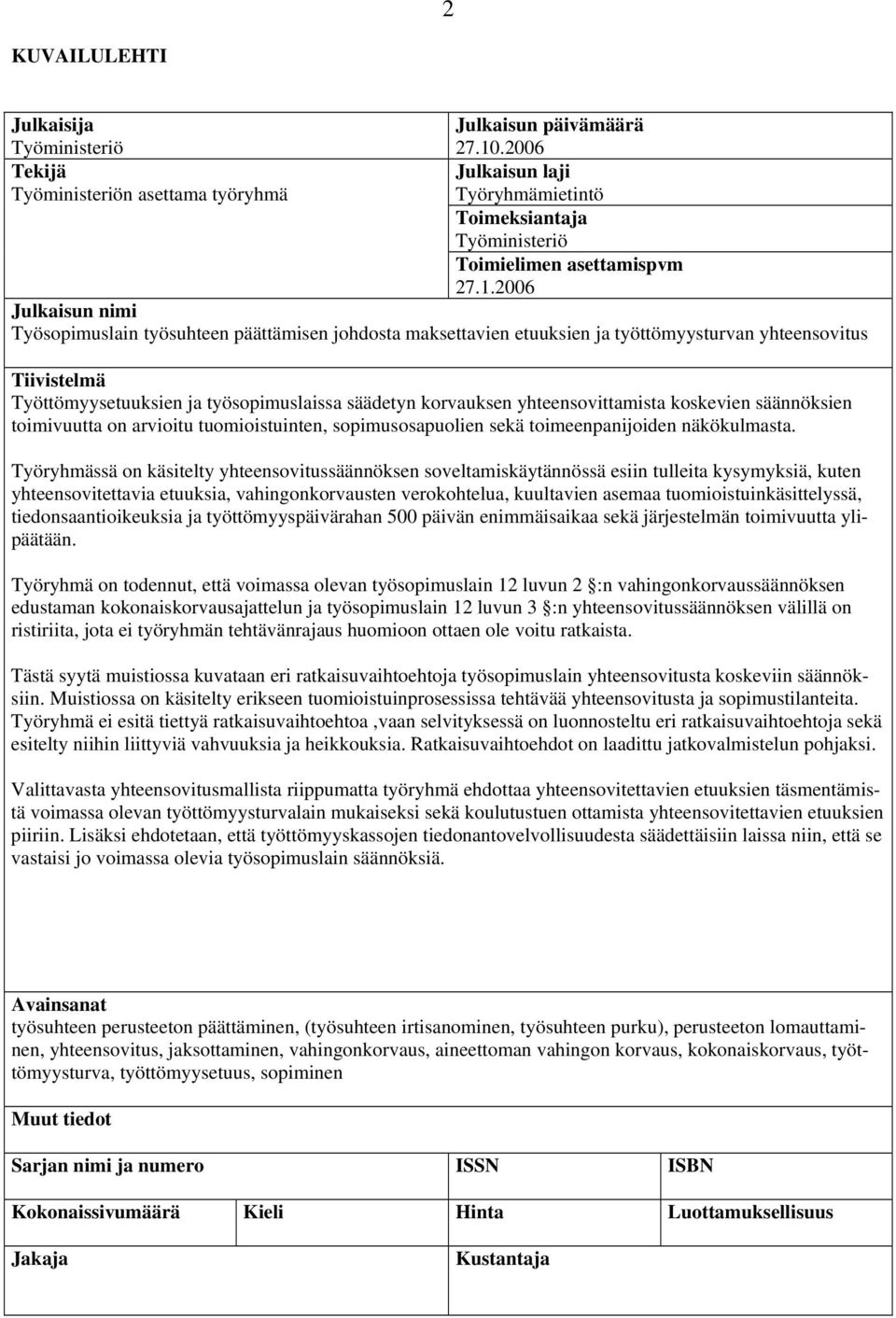 2006 Julkaisun nimi Työsopimuslain työsuhteen päättämisen johdosta maksettavien etuuksien ja työttömyysturvan yhteensovitus Tiivistelmä Työttömyysetuuksien ja työsopimuslaissa säädetyn korvauksen