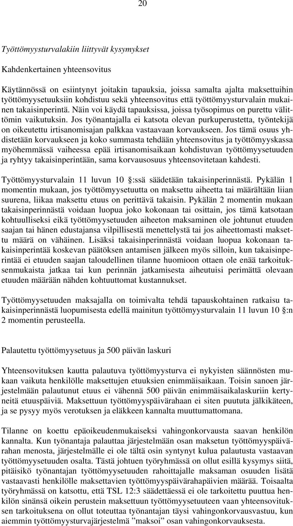 Jos työnantajalla ei katsota olevan purkuperustetta, työntekijä on oikeutettu irtisanomisajan palkkaa vastaavaan korvaukseen.