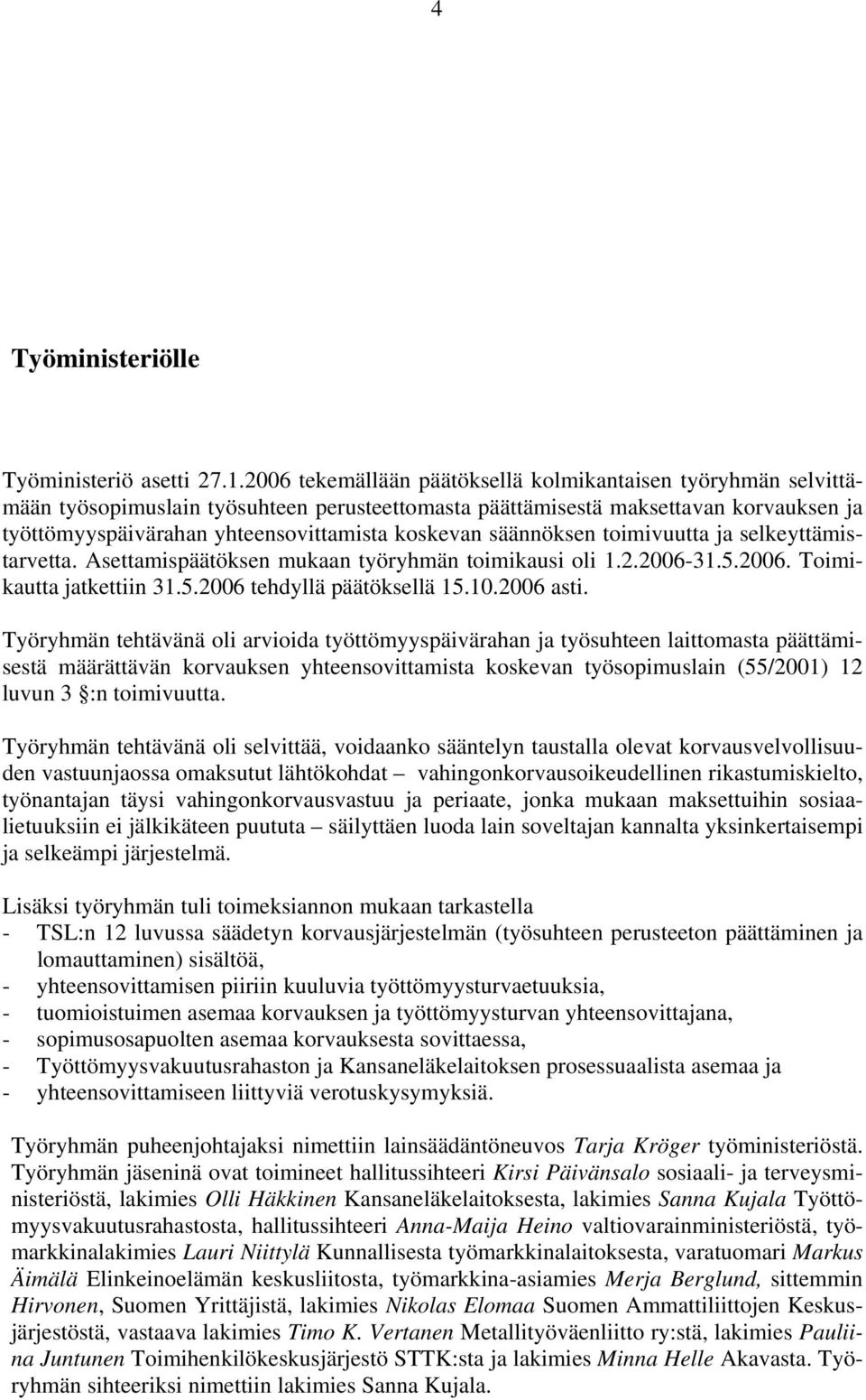 säännöksen toimivuutta ja selkeyttämistarvetta. Asettamispäätöksen mukaan työryhmän toimikausi oli 1.2.2006-31.5.2006. Toimikautta jatkettiin 31.5.2006 tehdyllä päätöksellä 15.10.2006 asti.