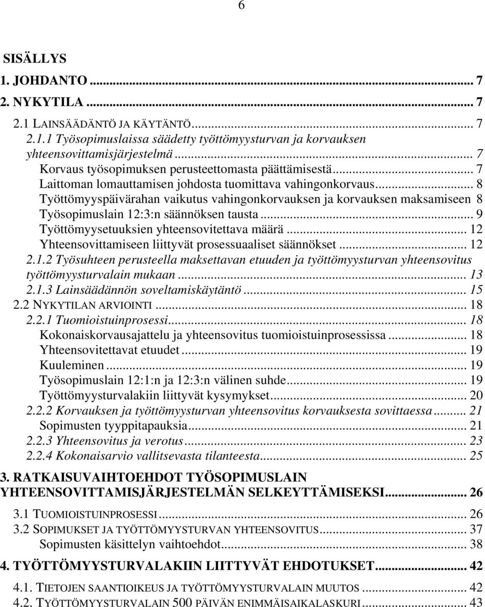 .. 8 Työttömyyspäivärahan vaikutus vahingonkorvauksen ja korvauksen maksamiseen 8 Työsopimuslain 12:3:n säännöksen tausta... 9 Työttömyysetuuksien yhteensovitettava määrä.