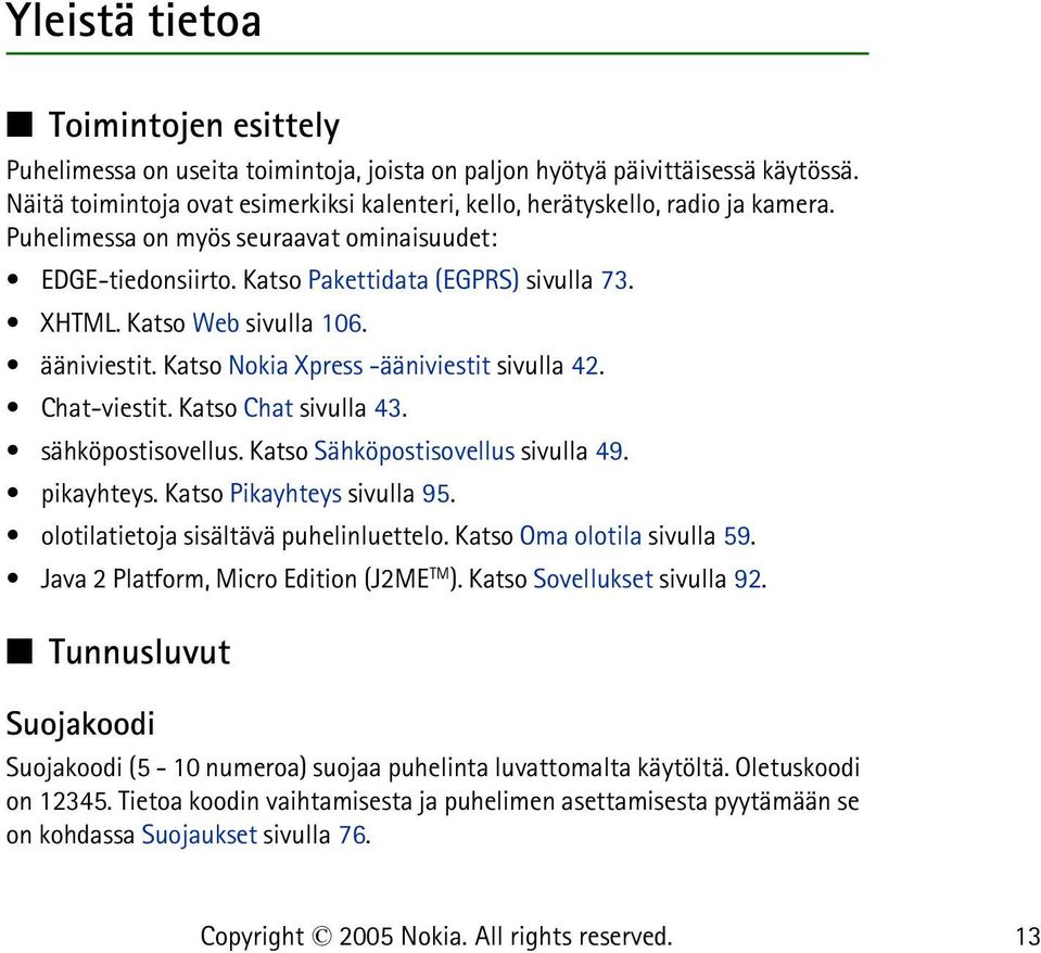Katso Web sivulla 106. ääniviestit. Katso Nokia Xpress -ääniviestit sivulla 42. Chat-viestit. Katso Chat sivulla 43. sähköpostisovellus. Katso Sähköpostisovellus sivulla 49. pikayhteys.