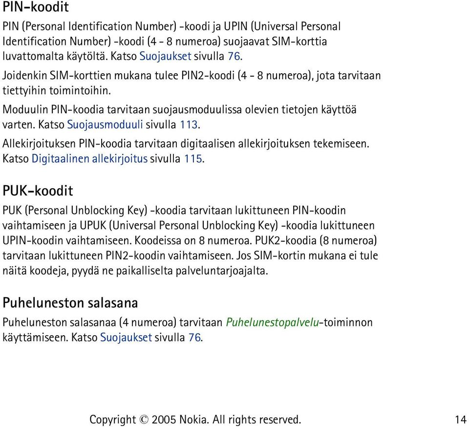 Katso Suojausmoduuli sivulla 113. Allekirjoituksen PIN-koodia tarvitaan digitaalisen allekirjoituksen tekemiseen. Katso Digitaalinen allekirjoitus sivulla 115.