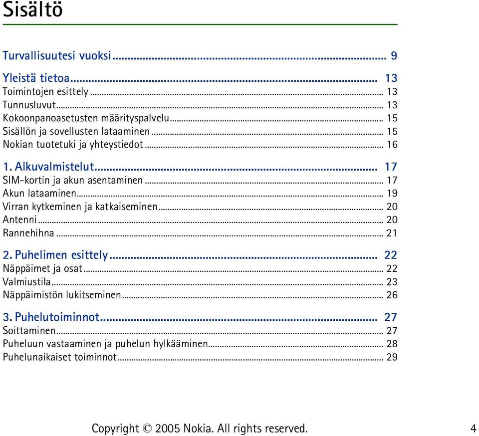 .. 17 Akun lataaminen... 19 Virran kytkeminen ja katkaiseminen... 20 Antenni... 20 Rannehihna... 21 2. Puhelimen esittely... 22 Näppäimet ja osat.