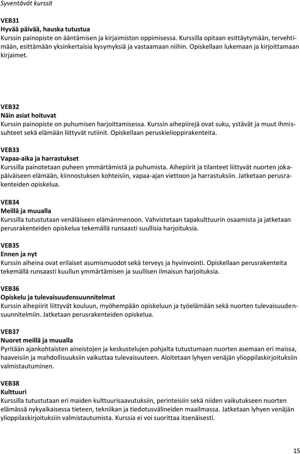 VEB32 Näin asiat hoituvat Kurssin painopiste on puhumisen harjoittamisessa. Kurssin aihepiirejä ovat suku, ystävät ja muut ihmissuhteet sekä elämään liittyvät rutiinit.