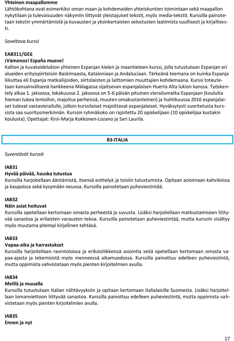 Kallion ja kuvataidelukion yhteinen Espanjan kielen ja maantieteen kurssi, jolla tutustutaan Espanjan eri alueiden erityispiirteisiin Baskimaasta, Kataloniaan ja Andalucíaan.