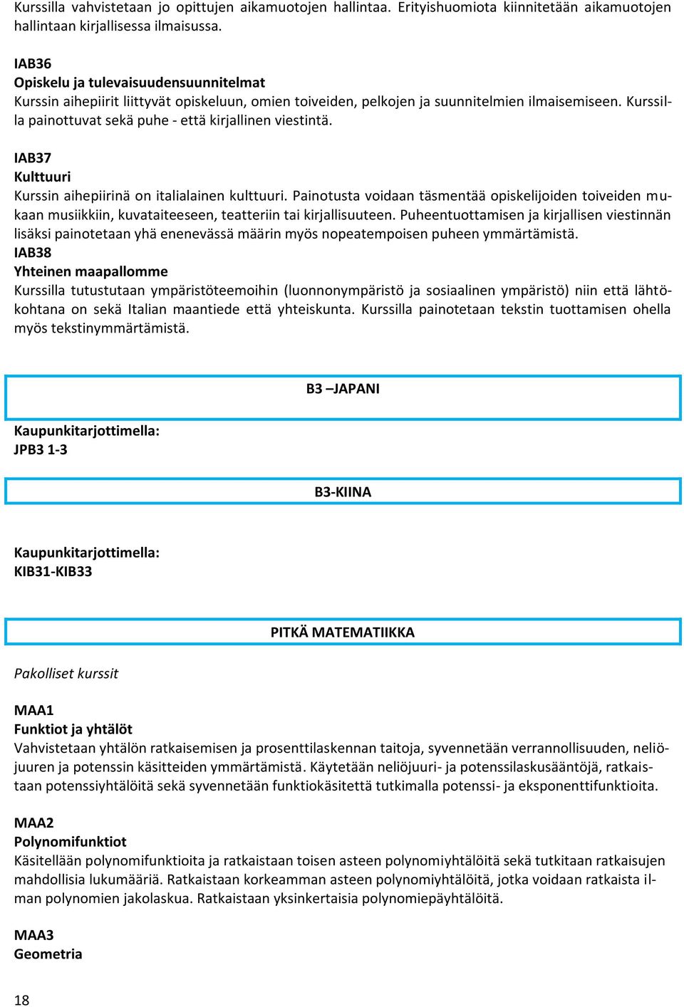 Kurssilla painottuvat sekä puhe - että kirjallinen viestintä. IAB37 Kulttuuri Kurssin aihepiirinä on italialainen kulttuuri.