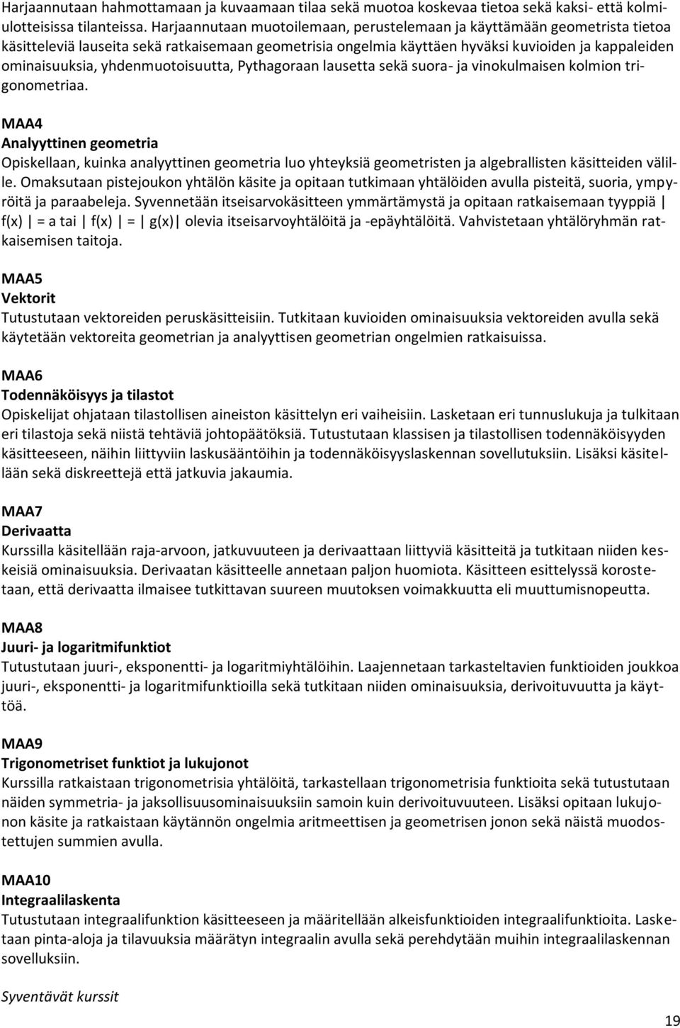 yhdenmuotoisuutta, Pythagoraan lausetta sekä suora- ja vinokulmaisen kolmion trigonometriaa.