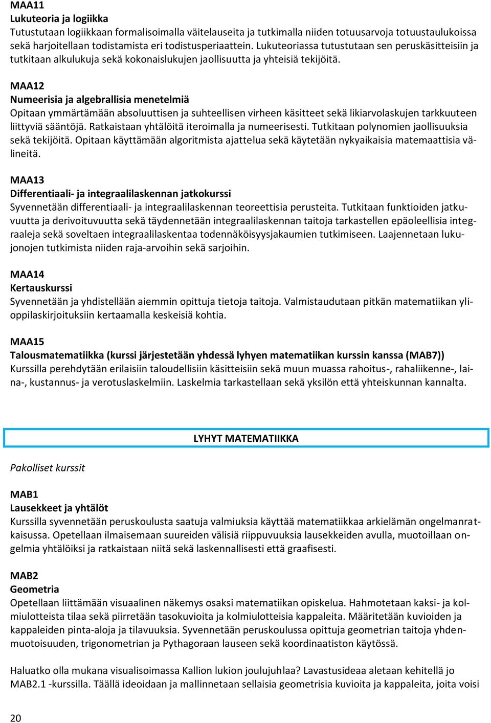 MAA12 Numeerisia ja algebrallisia menetelmiä Opitaan ymmärtämään absoluuttisen ja suhteellisen virheen käsitteet sekä likiarvolaskujen tarkkuuteen liittyviä sääntöjä.