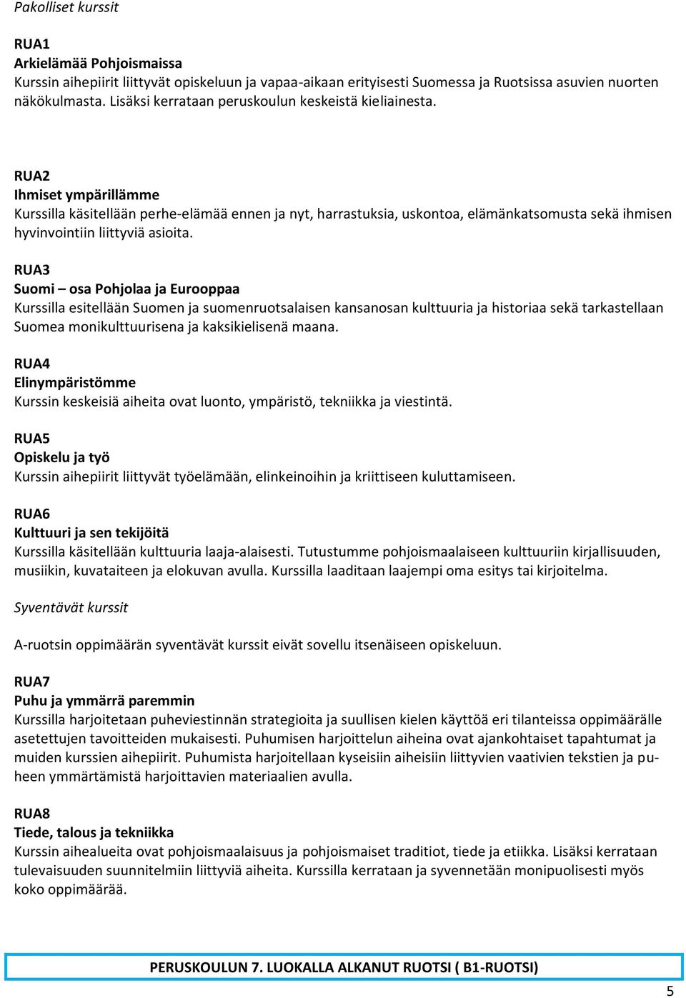 RUA2 Ihmiset ympärillämme Kurssilla käsitellään perhe-elämää ennen ja nyt, harrastuksia, uskontoa, elämänkatsomusta sekä ihmisen hyvinvointiin liittyviä asioita.