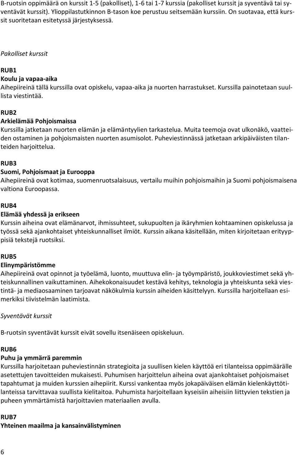 Kurssilla painotetaan suullista viestintää. RUB2 Arkielämää Pohjoismaissa Kurssilla jatketaan nuorten elämän ja elämäntyylien tarkastelua.