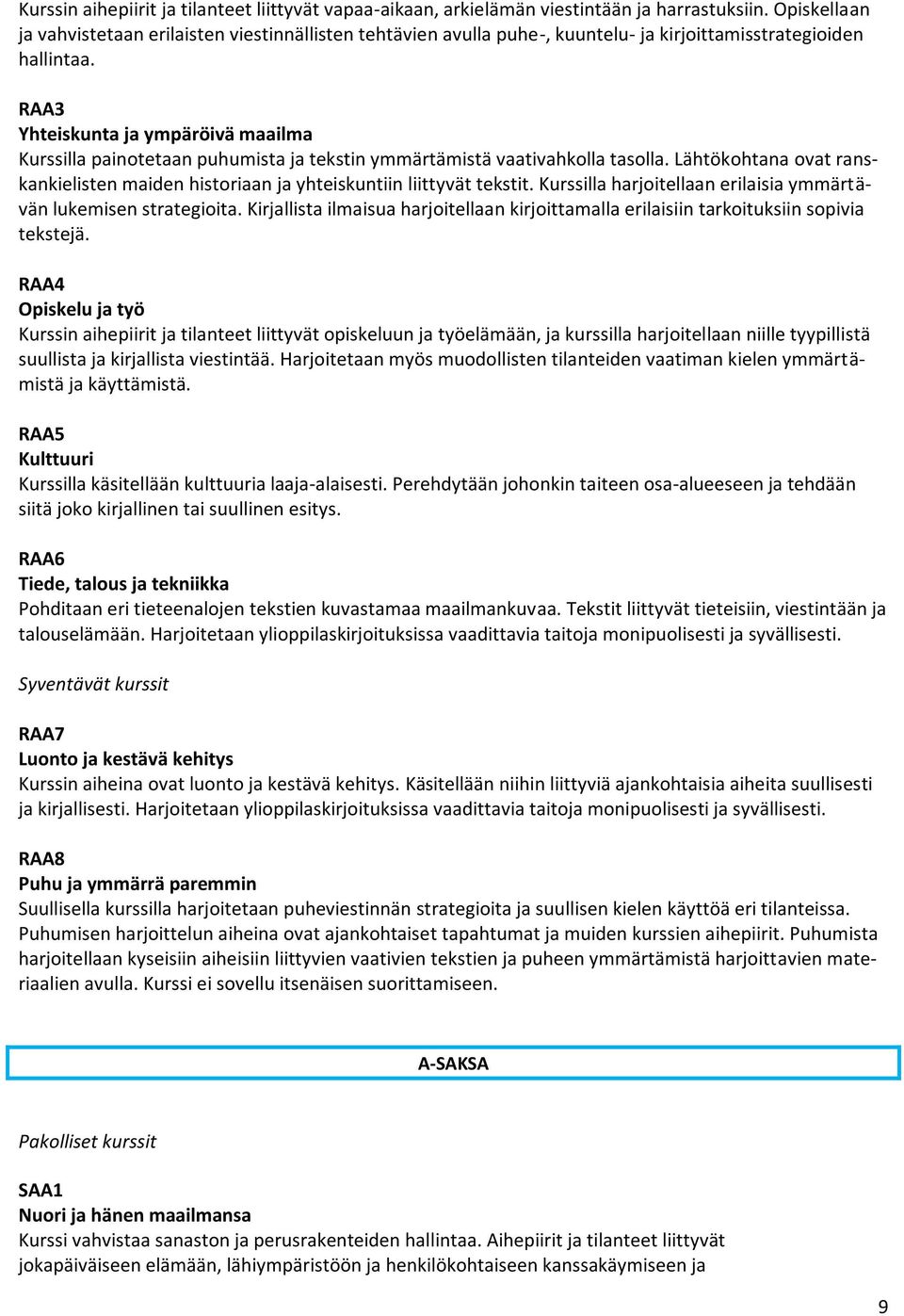 RAA3 Yhteiskunta ja ympäröivä maailma Kurssilla painotetaan puhumista ja tekstin ymmärtämistä vaativahkolla tasolla.