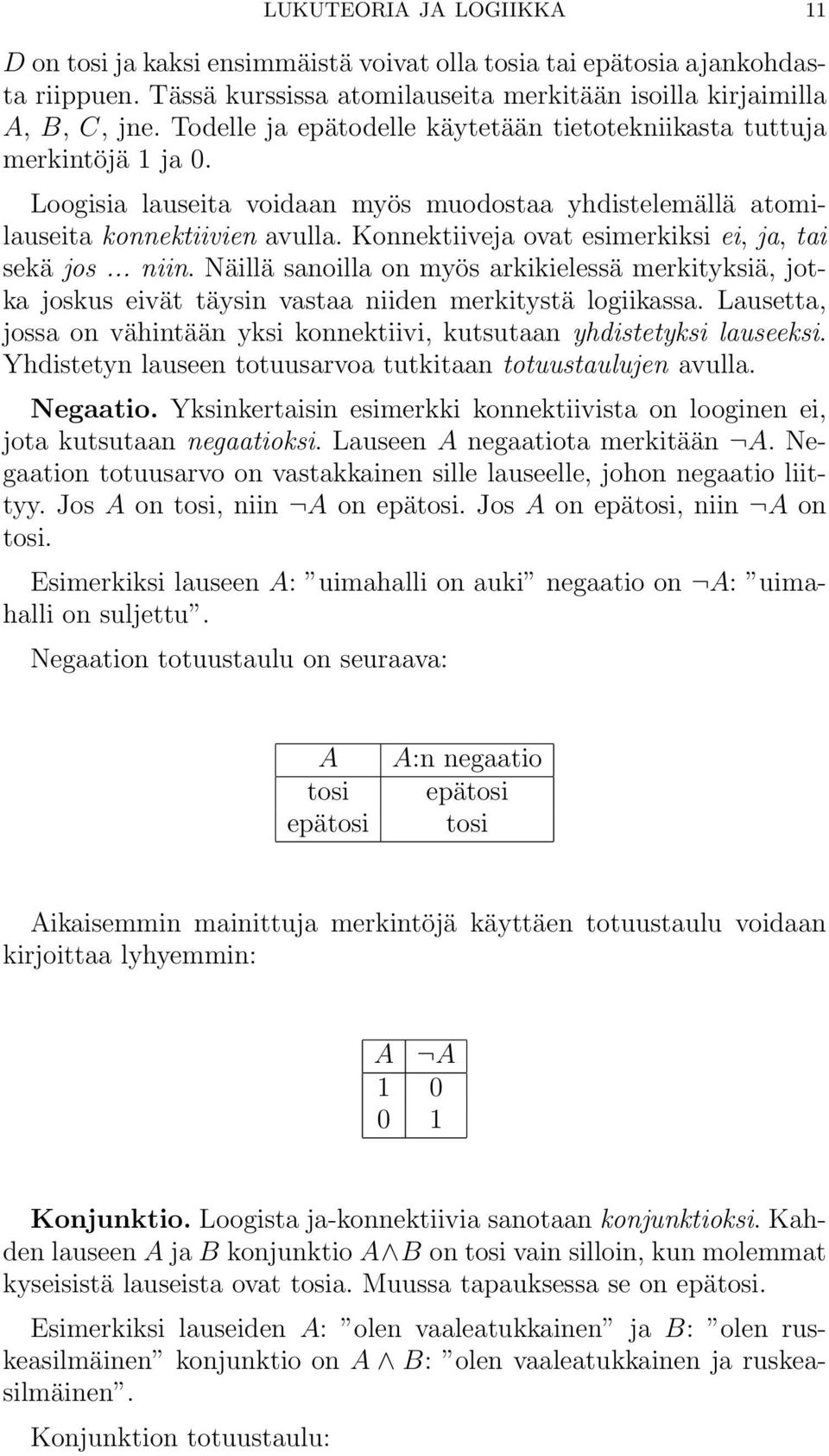Konnektiiveja ovat esimerkiksi ei, ja, tai sekä jos... niin. Näillä sanoilla on myös arkikielessä merkityksiä, jotka joskus eivät täysin vastaa niiden merkitystä logiikassa.