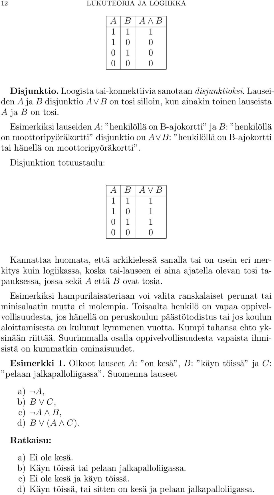 Esimerkiksi lauseiden A: henkilöllä on B-ajokortti ja B: henkilöllä on moottoripyöräkortti disjunktio on A B: henkilöllä on B-ajokortti tai hänellä on moottoripyöräkortti.