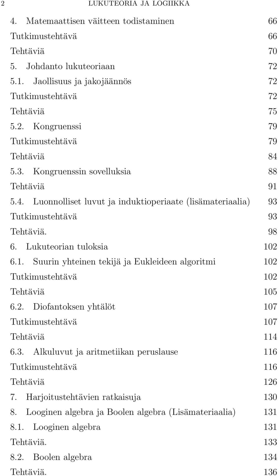 2. Diofantoksen yhtälöt 107 Tutkimustehtävä 107 Tehtäviä 114 6.3. Alkuluvut ja aritmetiikan peruslause 116 Tutkimustehtävä 116 Tehtäviä 126 7. Harjoitustehtävien ratkaisuja 130 8.